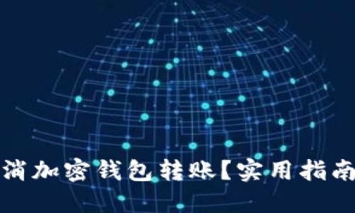如何取消加密钱包转账？实用指南与技巧