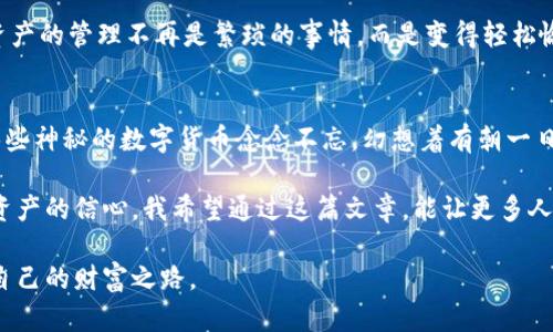   将Trust钱包导入IM：一步一步轻松实现安全交易 / 

 guanjianci Trust钱包, IM, 电子钱包 /guanjianci 

引言：数字资产管理的新时代
在这个数字化迅速发展的时代，电子钱包的使用越来越普遍。作为一名加密货币的爱好者，我也曾经历过钱包选择的烦恼。特别是对于那些希望安全存储和交易数字资产的用户，选择一个合适的钱包尤为重要。而Trust钱包凭借其用户友好的界面和强大的安全性，成为了众多用户的首选。

最近，我开始探索如何将Trust钱包导入IM（即时通讯软件）以便于更方便地进行交易和资产管理。如果你和我一样，希望能更好地管理你的加密资产，那么我会在这篇文章中详细介绍这个过程，帮助你更轻松地实现安全交易。

一、了解Trust钱包和IM的基本知识
首先，让我们来了解一下Trust钱包和IM的基本概念。Trust钱包是一款去中心化的电子钱包，支持多个区块链和加密货币，如比特币、以太坊等。它的最大优势在于用户可以完全控制私钥，这意味着你的资金安全性更高。

而IM（即时通讯软件）则是我们日常生活中经常使用的工具，不仅可以用来沟通交流，还逐渐支持数字资产转移和交易。将Trust钱包导入IM，可以让交易变得更加便利，使你可以在聊天的同时，轻松管理你的加密资产。

二、准备工作：确保你的设备和账户安全
在开始导入之前，我们需要进行一些准备工作。首先，请确保你的设备（手机或电脑）安全无病毒，避免在不安全的环境下操作。此外，确保你已经下载并安装了最新版本的Trust钱包和IM应用程序。如果你像我一样，曾经遭遇过数字资产被盗的经历，那么这一步可不能忽视。

考虑到资产安全，建议你启用两步验证功能，无论是对Trust钱包还是IM应用程序，都是保护自己资产的良好措施。

三、将Trust钱包导入IM的具体步骤
现在，我们进入正题，下面将详细介绍如何将Trust钱包导入IM：

h41. 打开Trust钱包/h4
首先，启动Trust钱包。如果你已经完成了钱包的创建，那么你将在主界面看到你的资产。如果你还没有创建钱包，可以选择“创建新钱包”，按照提示完成设置。记得妥善保存你的助记词，这是恢复钱包的重要信息。

h42. 选择要导入的资产/h4
在Trust钱包中，你可以选择要导入的特定资产。例如，若你想使用以太坊进行交易，可以选择以太坊的资产界面。在这里，你可以查看到你的资产余额和交易记录。

h43. 获取钱包地址/h4
接下来，我们需要获取Trust钱包的地址。在资产界面，你会找到“接收”按钮，点击它，你将看到你的钱包地址。记得将地址复制下来。这一步对我来说尤为重要，因为我曾经在进行交易时，误将地址输入错了，造成了不必要的损失。

h44. 打开IM并找到钱包功能/h4
然后，前往IM应用，打开它并进入聊天界面。你可以在设置中查找钱包或资产管理的选项，这取决于你所使用的IM版本。在这个部分，你可以选择导入或添加新的钱包。

h45. 导入钱包地址/h4
在IM的资产管理选项中，找到“添加钱包”或“导入钱包”的按钮。点击后，系统会提示你输入或者粘贴钱包地址。在这个时候，将之前从Trust钱包复制的地址粘贴到相应的位置。

h46. 验证和保存/h4
完成导入后，IM可能会请求你验证这个钱包。你会收到一个小额的交易确认，确保资产正确无误。如果一切正常，你就成功将Trust钱包导入到IM中了！

四、使用IM进行安全交易
导入成功后，你可以在IM中方便地进行交易或接收资产。此时，我的朋友们常常问我，如何保证交易的安全性。我通常会建议他们，在进行大的交易之前，先进行小额测试交易，确保一切正常运行。

此外，IM平台一般都提供了完备的交易记录和提醒功能，帮助用户实时追踪自己的资产动向。这样的设计让我觉得，数字资产的管理不再是繁琐的事情，而是变得轻松愉快不少。

五、个性化感受与总结
回作为一名数字资产的爱好者，我其实在很早之前就曾设想过，怎样才能让交易变得更加高效和安全。记得小时候，我对那些神秘的数字货币念念不忘，幻想着有朝一日能像大人一样，参与到这个世界中。现在，随着技术的发展，我能使用Trust钱包和IM这样的工具，真的让我感到格外兴奋。

当然，在这个过程中，资产的安全始终是我放在第一位。选择合适的钱包和工具，不仅能给你带来便利，还能提升你对数字资产的信心。我希望通过这篇文章，能让更多人了解如何将Trust钱包导入IM，从而享受到更加顺畅的数字资产管理体验。

结尾时，我想说，无论在任何时代，个人资产的管理都应该谨慎而智慧。希望每位读者都能在加密货币的世界中，找到属于自己的财富之路。