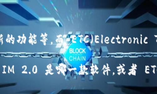 IM 2.0 是指的是即时通讯软件的一种版本或更新，通常用于提升用户体验、增加新的功能等。而 ETC（Electronic Toll Collection）则是电子收费系统，主要用于道路收费等。这两个概念通常不相关。

如果您在询问与某个特定应用或平台的兼容性，请提供更多背景信息，例如您指的 IM 2.0 是哪一款软件，或者 ETC 在您提问中的具体指代，以便我能为您提供更准确的信息。
