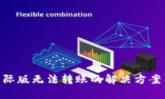 Tokenim国际版无法转账的解决方案与用户指南