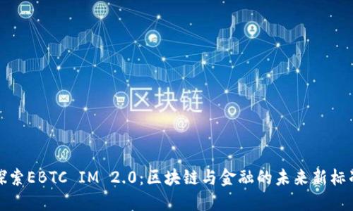 探索EBTC IM 2.0：区块链与金融的未来新标准
