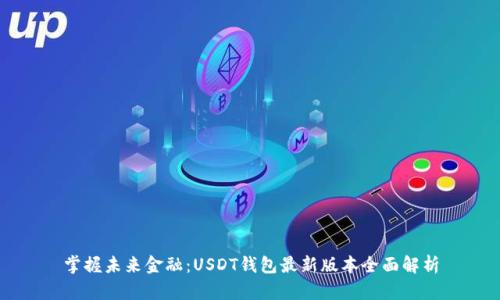 掌握未来金融：USDT钱包最新版本全面解析