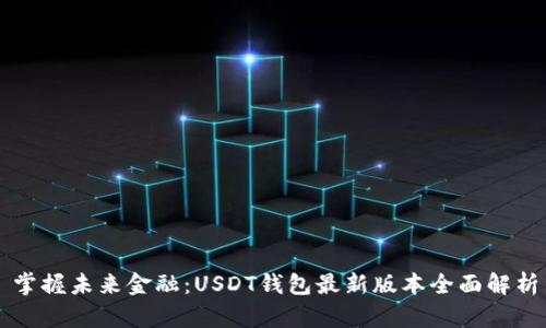 掌握未来金融：USDT钱包最新版本全面解析