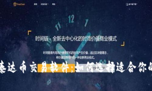 全面解析泰达币交易软件：如何选择适合你的交易平台