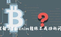 如何解决Tokenim转账不成功的问题？