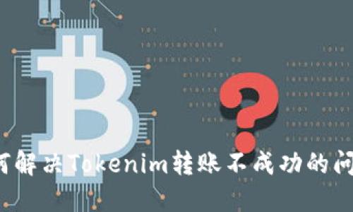 如何解决Tokenim转账不成功的问题？