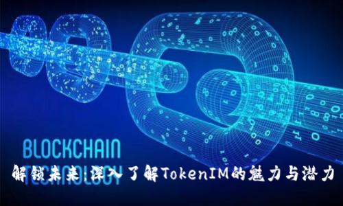 解锁未来：深入了解TokenIM的魅力与潜力