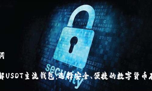 及关键词

深入了解USDT主流钱包：选择安全、便捷的数字货币存储方式