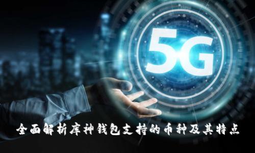 全面解析库神钱包支持的币种及其特点