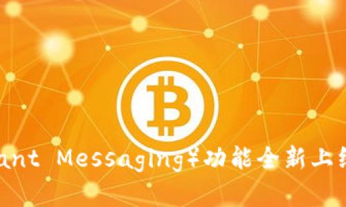 火币钱包焕新升级：IM（Instant Messaging）功能全新上线，开启数字货币社交新时代！