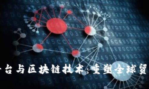 跨境电商平台与区块链技术：重塑全球贸易的新动力