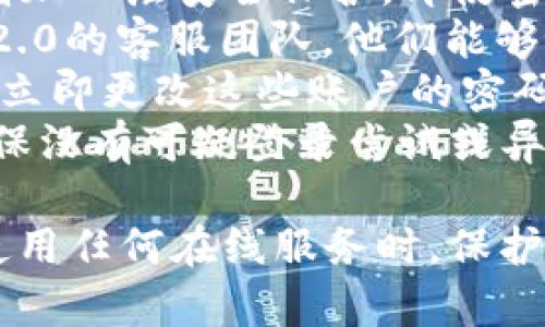 要修改IM 2.0的密码，您可以按照以下步骤进行操作。请注意，具体步骤可能会因平台和设备的不同而略有差异，但整体流程通常相似。

### 修改IM 2.0密码的步骤

#### 步骤 1：登录IM 2.0账户
首先，您需要登录到您的IM 2.0账户。打开应用程序或访问网站，输入您的用户名和当前密码进行登录。如果您忘记了密码，请按照“忘记密码”链接的提示进行密码重置。

#### 步骤 2：进入账户设置
成功登录后，找到账户或设置选项。通常，这可以在侧边栏或右上角的个人资料图标中找到。点击进入账户设置。

#### 步骤 3：选择修改密码
在账户设置页面，寻找“修改密码”或“更改密码”的选项。点击该选项以进入修改密码的界面。

#### 步骤 4：输入当前密码和新密码
在修改密码的页面，您需要输入当前密码以及想要设置的新密码。确保新密码符合系统的安全要求，例如包含字母、数字及特殊字符，并且长度达到最低标准。

#### 步骤 5：确认新密码
在输入新密码后，系统可能会要求您再次确认新密码。这是为了确保您没有输入错误。请注意区分大小写，并仔细检查您的输入。

#### 步骤 6：保存更改
确认新密码后，点击“保存”或“确认”按钮以完成修改。系统通常会提示您密码修改成功，可以选择使用新密码重新登录。

#### 步骤 7：记录新密码
为了防止再次忘记密码，建议您将新密码记录在安全的地方，或使用密码管理工具来保存密码。

### 常见问题

#### 问题 1：我忘记了IM 2.0的当前密码，如何修改密码？
如果您忘记了当前密码，首先不必担心。大多数平台都提供了“忘记密码”的功能，您可以通过这一功能来重设密码。请按照以下步骤操作：
1. 在登录页面寻找“忘记密码”或“重设密码”的链接。
2. 点击该链接后，您可能需要输入您注册时使用的邮箱地址或手机号码。
3. 系统会向您注册时所用的邮箱或手机发送一个重置链接或验证码。
4. 点击链接或输入验证码，您将被引导至一个页面，在该页面上您可以设置一个新的密码。
5. 输入新密码和确认密码后，保存更改并使用新密码登录您的账户。
请务必确保您能够访问您的邮箱或手机，以能够顺利完成密码重置的过程。如果您无法访问这些信息，您可能需要联系IM 2.0的客服获取进一步的帮助。

#### 问题 2：为什么我无法修改IM 2.0的密码？
在尝试修改密码的过程中，您可能会遇到一些问题。以下是一些常见问题及其解决方法：
1. **当前密码错误**：在修改密码时，您需要输入当前密码，如果输入错误，系统将拒绝修改请求。确保您输入的当前密码是正确的。
2. **新密码不符合要求**：很多平台对新密码有一定的安全要求，例如最小长度、必须包含特殊字符等。如果您的新密码不符合这些要求，系统会提示错误，并要求您重新输入符合要求的密码。
3. **网络问题**：如果您的网络连接不稳定，可能会导致修改密码的请求未能成功发送到服务器。请检查您的网络连接并重试。
4. **账户被锁定**：如果您尝试多次输入错误的密码，账户可能因安全原因被暂时锁定。这种情况下，您需要等一段时间后再尝试，或者联系客服。
5. **系统故障**：有时候，服务器或系统可能出现故障，导致用户无法修改密码。这种情况通常会及时得到修复，您可以稍后再试或查看平台的服务状态公告。

#### 问题 3：如何创建一个强密码以增强账户安全性？
创建一个强密码对于保护您的账户至关重要。以下是一些创建强密码的建议：
1. **长度**：密码越长，越难以破解。建议密码至少有12位字符。
2. **字符组合**：使用大写字母、小写字母、数字和特殊字符的组合，可以显著增加密码的复杂性。例如，结合使用“P@ssw0rd123!”会比“password”安全得多。
3. **避免常见词汇**：不要使用容易被猜到的密码，如“123456”或“password”等，避免使用与您个人信息相关的词汇，如生日、姓名等。
4. **使用密码短语**：利用一句容易记住但不明显的短语作为密码，例如“ILove2Travel@2023”可以比单个词或短语安全得多。
5. **定期更换密码**：建议定期更新密码，例如每隔3到6个月更换一次，确保账户保持安全。
6. **使用密码管理工具**：如果您担心记不住复杂密码，可以考虑使用密码管理器来帮助生成和存储强密码。
请务必不要在多个账户上使用相同的密码，这样，即使一个账户被攻破，其他账户还是会保持安全。

#### 问题 4：如果我怀疑我的IM 2.0账户被入侵，我该怎么办？
如果您怀疑您的账户可能被入侵或遭到未授权访问，请立即采取以下措施：
1. **立即修改密码**：第一步是立刻修改账户密码，确保任何未授权的访问者无法再进入您的账户。如果您无法登录，请通过“忘记密码”功能重置密码。
2. **检查账户活动**：登录后查看您的账户活动，注意任何未授权的更改或异常情况。例如，查看消息记录、联系人列表等，看看是否有您不认识的行为。
3. **启用双重验证**：如果IM 2.0支持双重验证（2FA），请务必启用该功能。这将增加一层安全保护，即使密码被盗，攻击者仍需要第二个身份验证因素才能访问您的账户。
4. **联系支持团队**：如果您发现任何未授权的活动或数据泄露，请立即联系IM 2.0的客服团队。他们能够协助您处理账户安全问题，并做出相应的调查。
5. **检查其他账户**：如果您使用相同的密码或相似的安全设置在其他平台上，请立即更改这些账户的密码，以防止跨平台攻击。
6. **保持警惕**：在未来，保持对账户异动的警惕。定期检查您的账户安全设置，确保没有可疑登录尝试或异常活动。

通过上述步骤和建议，您可以顺利地修改IM 2.0的密码，并增强账户的安全性。在使用任何在线服务时，保护个人信息和账户安全始终应该放在首位。