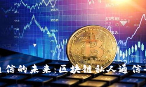 打造安全通信的未来：区块链私人通信平台的崛起