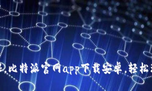 打破传统界限，比特派官网app下载安卓，轻松理财从此开始