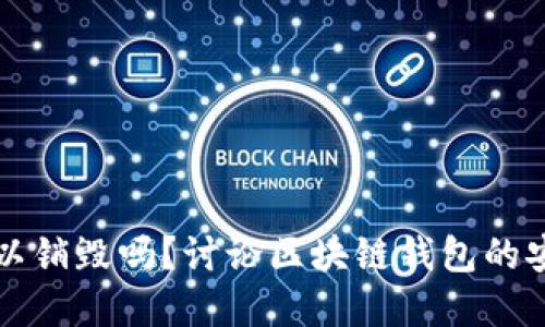 区块链钱包可以销毁吗？讨论区块链钱包的安全性与私密性