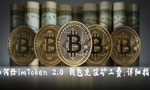 如何给imToken 2.0 钱包充值矿工费：详细指南