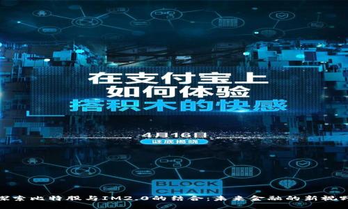 探索比特股与IM2.0的结合：未来金融的新视野