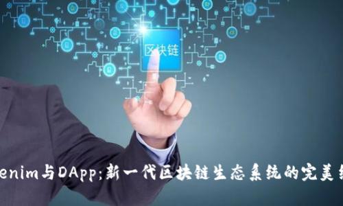 Tokenim与DApp：新一代区块链生态系统的完美结合