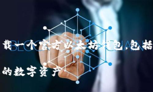 在这篇文章中，我们将详细介绍如何下载一个官方以太坊钱包，包括相关的最佳实践以及常见问题的解答。

轻松下载官方以太坊钱包，安全管理你的数字资产