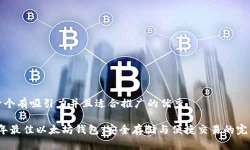 思考一个有吸引力并且适合推广的优秀

2020年最佳以太坊钱包：安全存储与便捷交易的完美选择